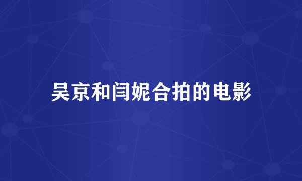 吴京和闫妮合拍的电影