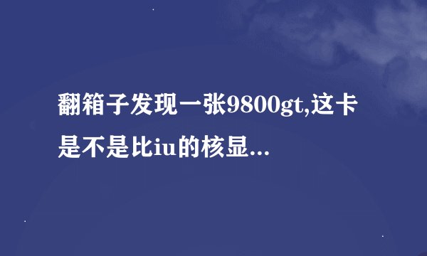 翻箱子发现一张9800gt,这卡是不是比iu的核显uhd630强点?
