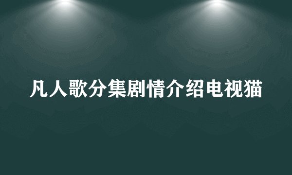 凡人歌分集剧情介绍电视猫
