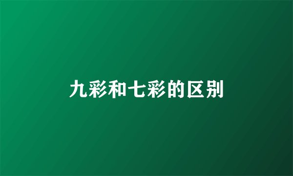 九彩和七彩的区别