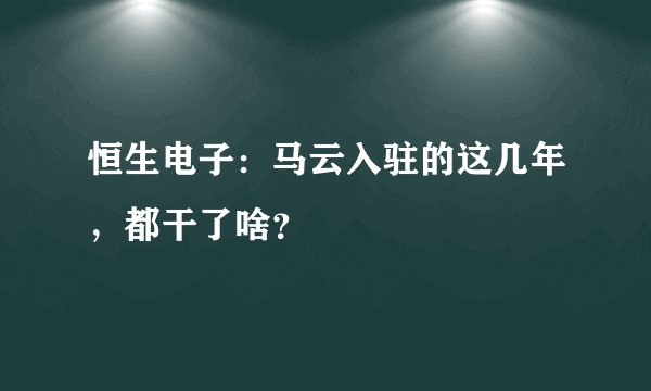 恒生电子：马云入驻的这几年，都干了啥？