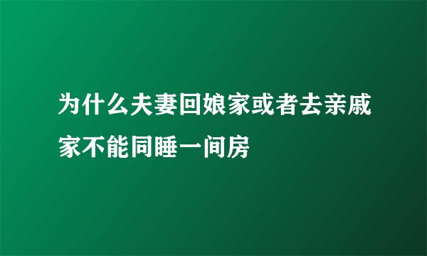 为什么夫妻回娘家或者去亲戚家不能同睡一间房