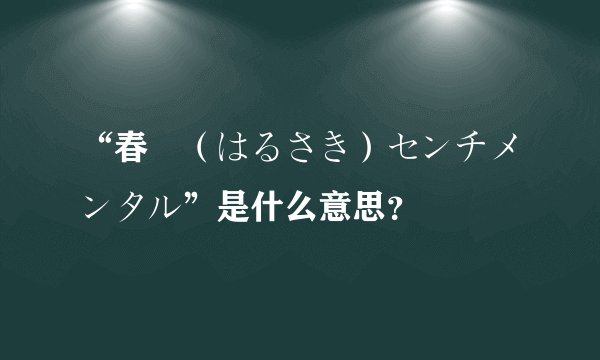 “春咲（はるさき）センチメンタル”是什么意思？