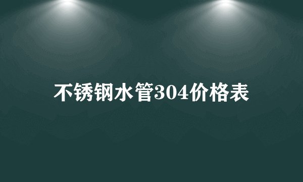 不锈钢水管304价格表