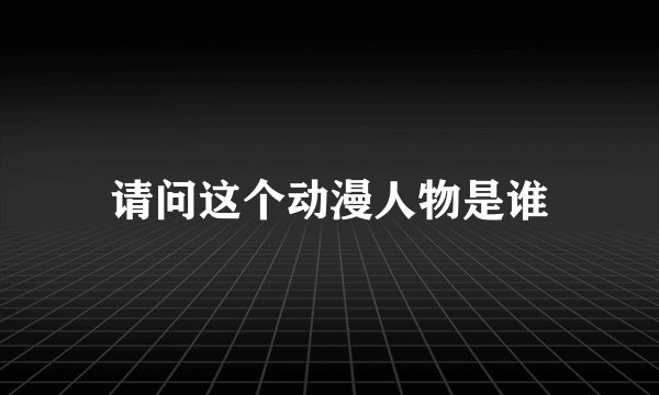 请问这个动漫人物是谁