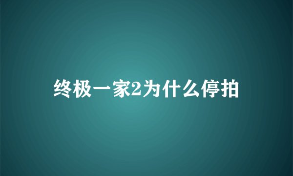 终极一家2为什么停拍