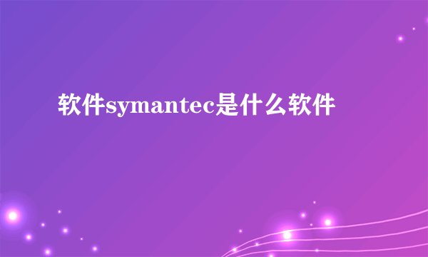 软件symantec是什么软件