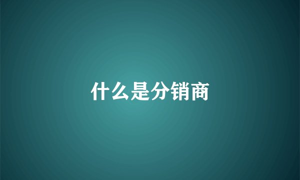 什么是分销商
