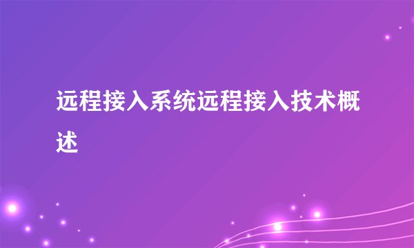 远程接入系统远程接入技术概述