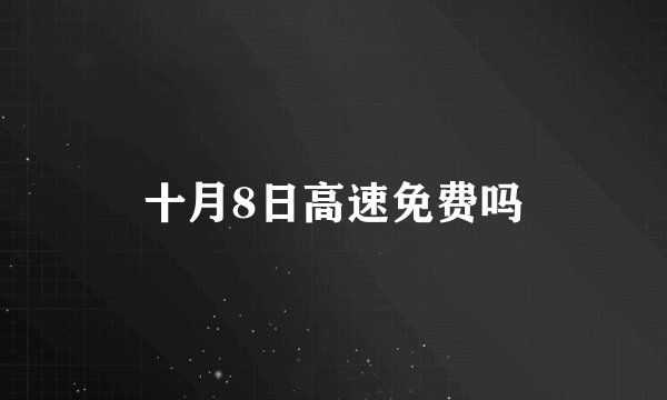 十月8日高速免费吗