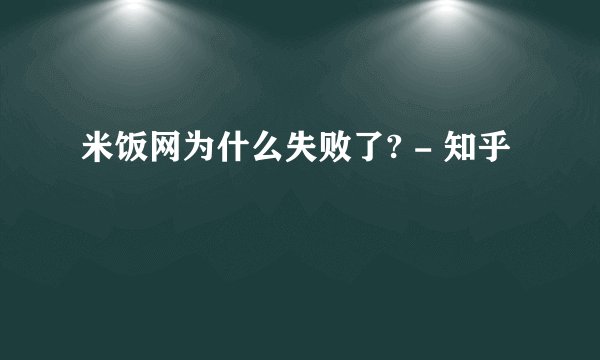 米饭网为什么失败了? - 知乎