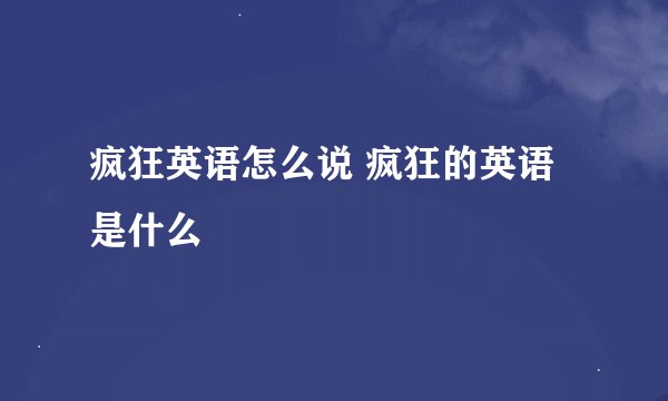 疯狂英语怎么说 疯狂的英语是什么