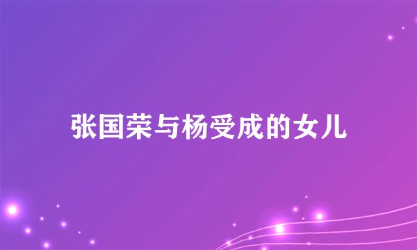 张国荣与杨受成的女儿