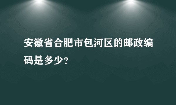安徽省合肥市包河区的邮政编码是多少？