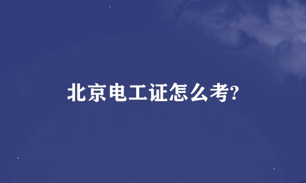 北京电工证怎么考?