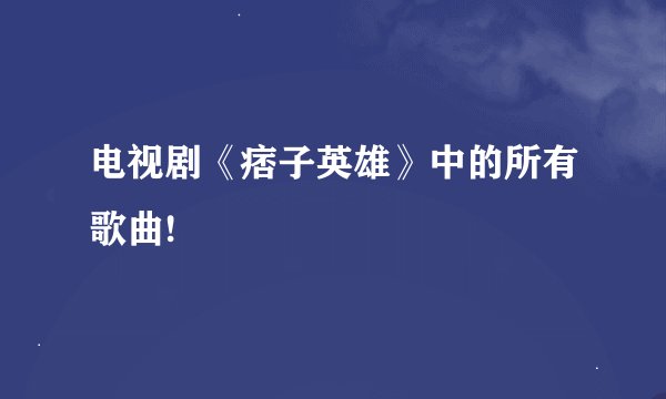 电视剧《痞子英雄》中的所有歌曲!