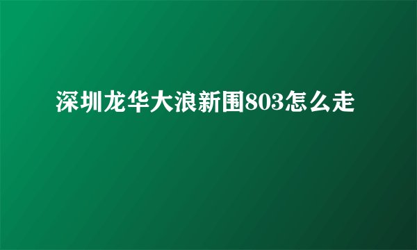 深圳龙华大浪新围803怎么走