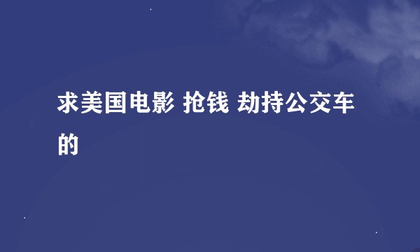 求美国电影 抢钱 劫持公交车的