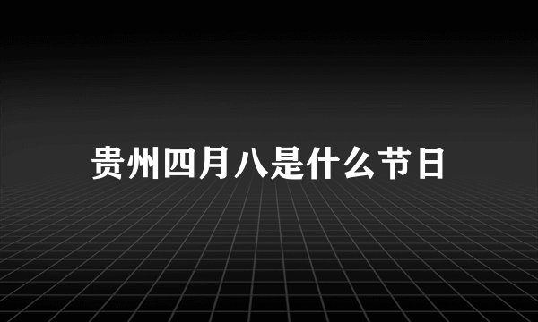 贵州四月八是什么节日