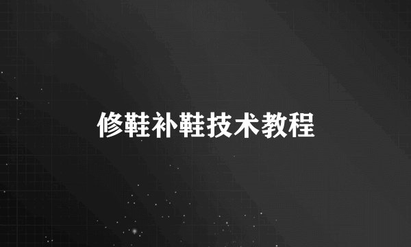 修鞋补鞋技术教程