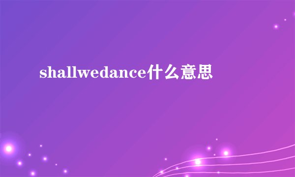 shallwedance什么意思