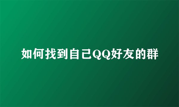 如何找到自己QQ好友的群