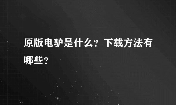 原版电驴是什么？下载方法有哪些？