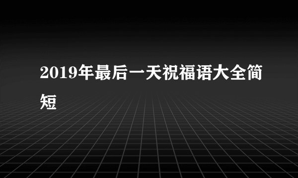 2019年最后一天祝福语大全简短