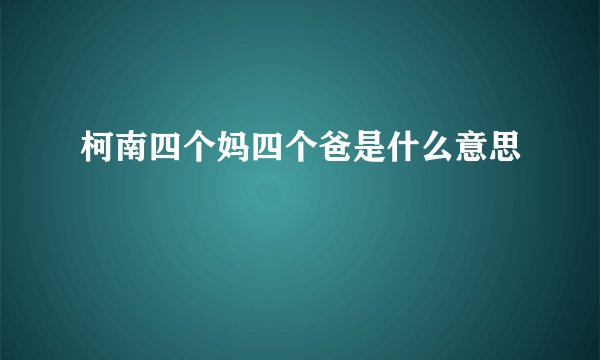 柯南四个妈四个爸是什么意思
