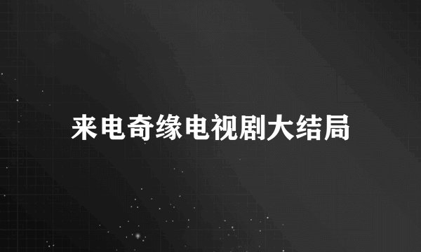 来电奇缘电视剧大结局