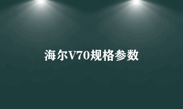 海尔V70规格参数