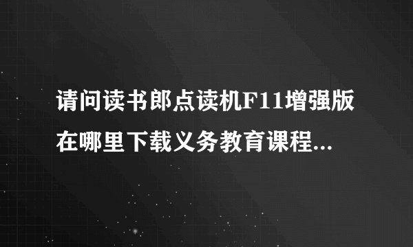 请问读书郎点读机F11增强版在哪里下载义务教育课程标准实验教科书六年级上册教材