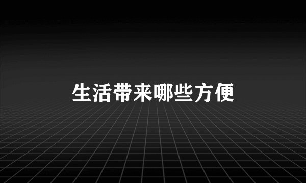 生活带来哪些方便