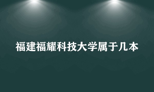 福建福耀科技大学属于几本