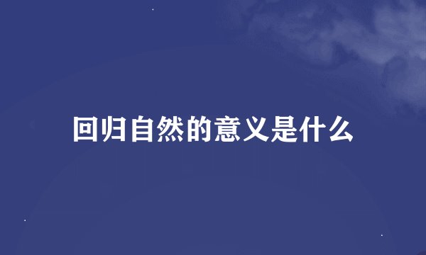 回归自然的意义是什么
