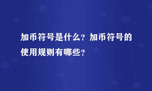 加币符号是什么？加币符号的使用规则有哪些？