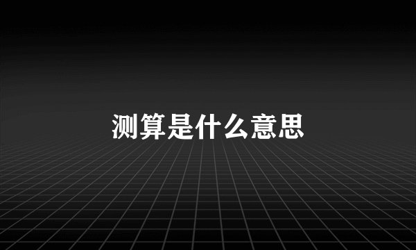 测算是什么意思