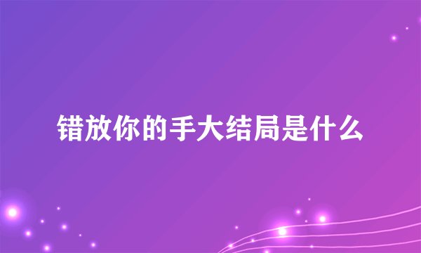 错放你的手大结局是什么