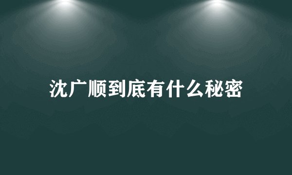 沈广顺到底有什么秘密