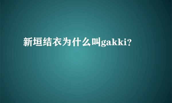 新垣结衣为什么叫gakki？