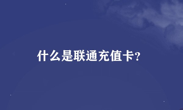 什么是联通充值卡？