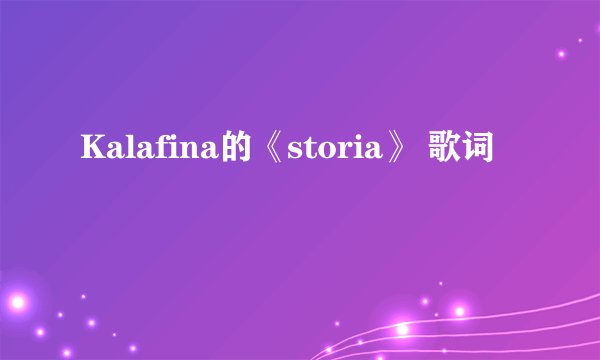 Kalafina的《storia》 歌词