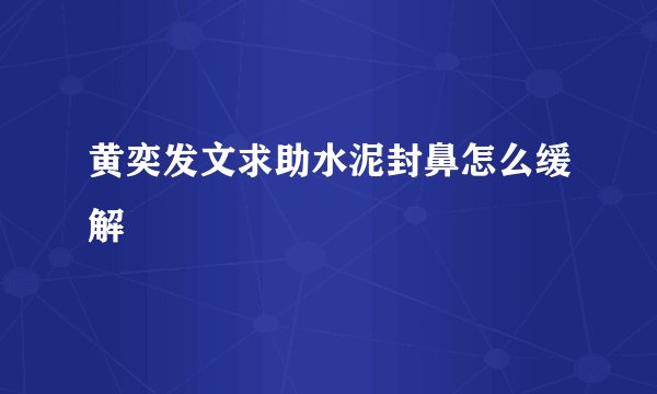 黄奕发文求助水泥封鼻怎么缓解