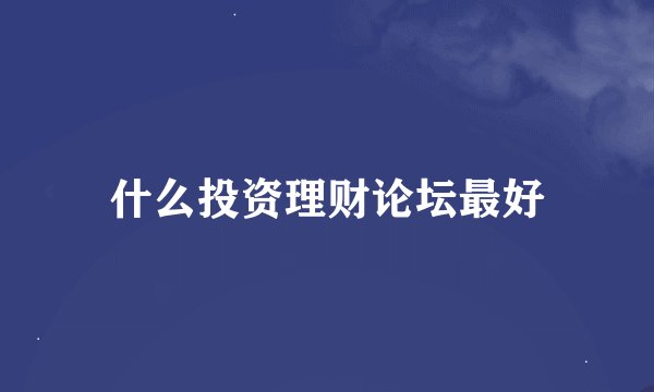 什么投资理财论坛最好