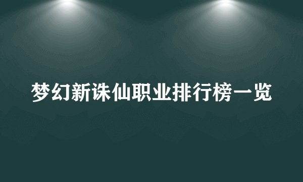 梦幻新诛仙职业排行榜一览