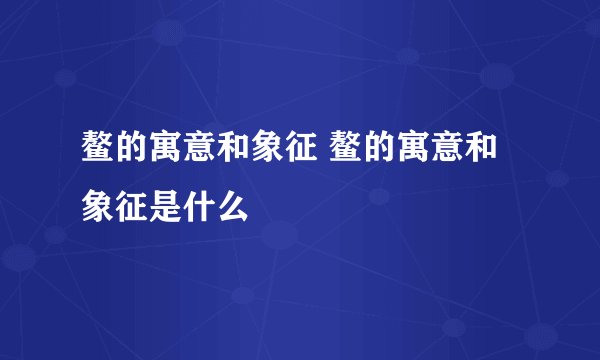 鳌的寓意和象征 鳌的寓意和象征是什么