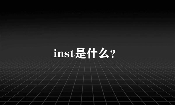inst是什么？