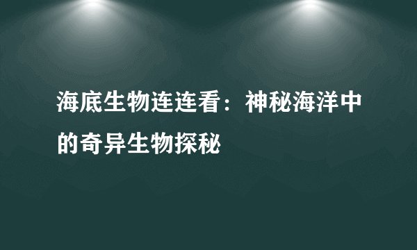 海底生物连连看：神秘海洋中的奇异生物探秘