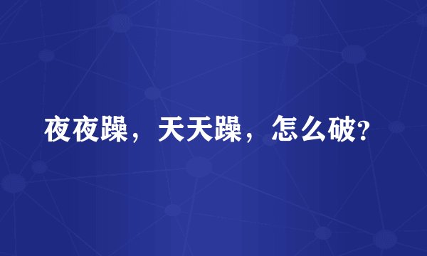 夜夜躁，天天躁，怎么破？