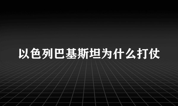 以色列巴基斯坦为什么打仗